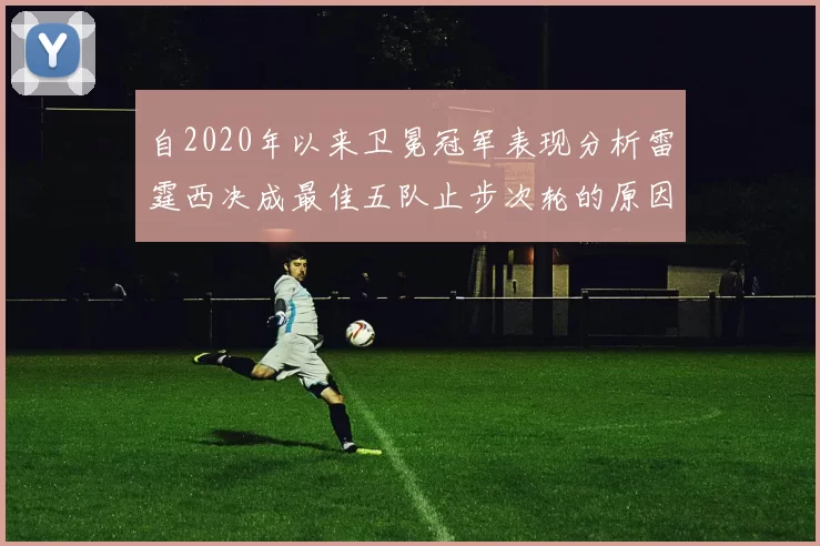 自2020年以来卫冕冠军表现分析雷霆西决成最佳五队止步次轮的原因探讨