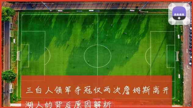三白人领军夺冠仅两次詹姆斯离开湖人的背后原因解析