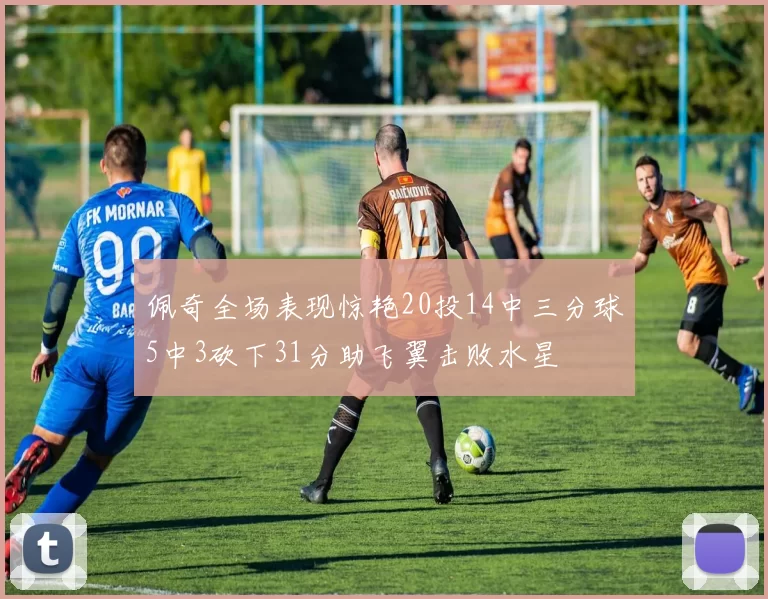 佩奇全场表现惊艳20投14中三分球5中3砍下31分助飞翼击败水星